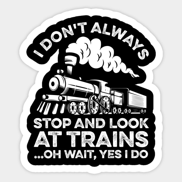 I Don't Always Stop And Look At Trains Oh Wait Yes I Do Sticker by LawrenceBradyArt